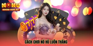 cach-choi-no-hu-luon-thang